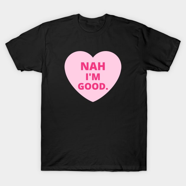 Funny Anti Valentine's Day - Nah I'm Good T-Shirt by numidiadesign